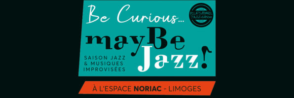 BE CURIOUS...MAY BE JAZZ !  Saison Jazz &amp; Musiques Improvisées