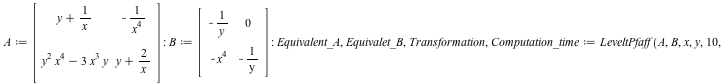 A := Matrix(%id = 18446744078265556614); -1; B := Matrix(%id = 18446744078265556734); -1; Equivalent_A, Equivalet_B, Transformation, Computation_time := LeveltPfaff(A, B, x, y, 10, 10); 1