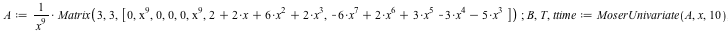 A := `/`(`*`(Matrix(3, 3, [0, `*`(`^`(x, 9)), 0, 0, 0, `*`(`^`(x, 9)), `+`(`*`(2, `*`(`^`(x, 3))), `*`(6, `*`(`^`(x, 2))), `*`(2, `*`(x)), 2), `+`(`-`(`*`(6, `*`(`^`(x, 7)))), `*`(2, `*`(`^`(x, 6))), ...